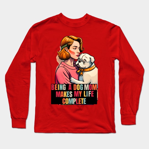 Being a Dog Mom Makes My Life Complete Long Sleeve T-Shirt by Cheeky BB